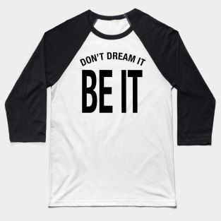 Don't Dream It Be It - Black Font on White Baseball T-Shirt